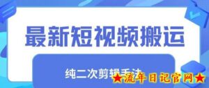 最新短视频搬运,纯手法去重,二创剪辑手法-流年日记