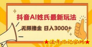 抖音AI姓氏最新玩法，无限撸金，日入3000+-流年日记