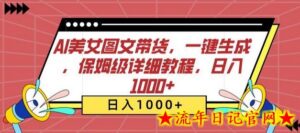 AI美女图文带货,一键生成,保姆级详细教程,日入1000+-流年日记