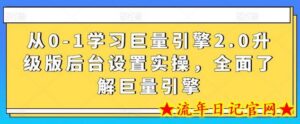 从0-1学习巨量引擎2.0升级版后台设置实操,全面了解巨量引擎-流年日记