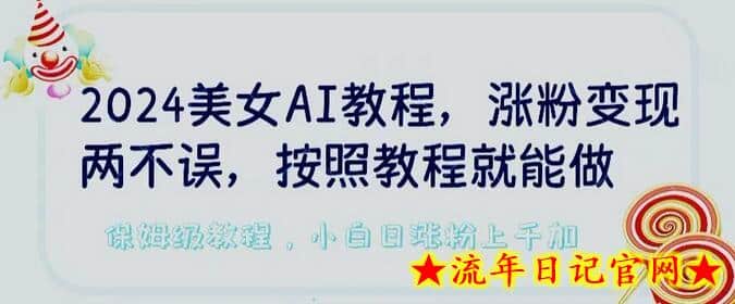 2024美女AI教程，涨粉变现两不误，按照教程制作就能做，平台低概率检测出是AI制作-流年日记