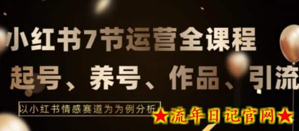 7节小红书运营实战全教程，结合最新情感赛道，打通小红书运营全流程-流年日记