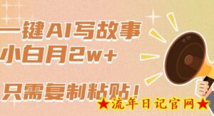 一键AI写故事,新赛道新玩法,只需复制粘贴,小白轻松月入2w+-流年日记