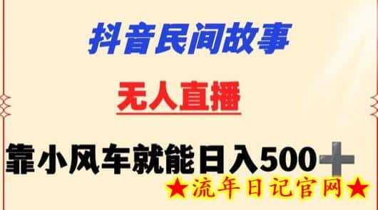 抖音民间故事无人挂机靠小风车一天500+小白也能操作-流年日记