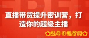 直播带货提升密训营,打造你的超级主播-流年日记