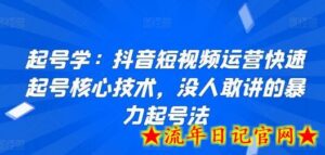 起号学：抖音短视频运营快速起号核心技术，没人敢讲的暴力起号法-流年日记
