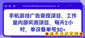 手机游戏广告变现项目,工作室内部实测项目,每天2小时,单设备单号30+-流年日记