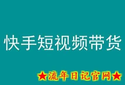 快手短视频带货，操作简单易上手，人人都可操作的长期稳定项目!-流年日记