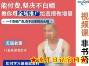天诺老吴全域推广线上课,能付费坚决不白嫖,教你用全域推广给直播做增量-流年日记