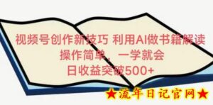 视频号创作新技巧,利用AI做书籍解读,操作简单,一学就会 日收益突破500+-流年日记