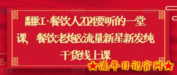 翻红·餐饮人2024要听的一堂课，餐饮老炮&流量新星新发纯干货线上课-流年日记