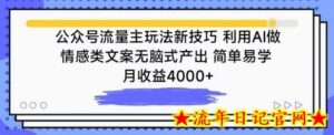 公众号流量主玩法新技巧,利用AI做情感类文案无脑式产出,简单易学,月收益4000+-流年日记
