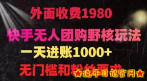 快手无人团购带货野核玩法，一天4位数 无任何门槛-流年日记