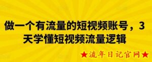 做一个有流量的短视频账号,3天学懂短视频流量逻辑-流年日记