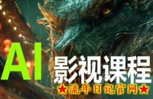 AI电影创作,AI影视创作全套完整课程-流年日记