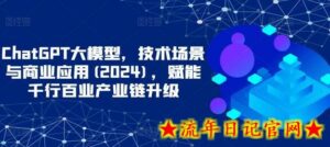 ChatGPT大模型,技术场景与商业应用(2024),赋能千行百业产业链升级-流年日记