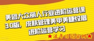 美团大众丽人行业进阶运营课3.0版,皮肤管理美甲美睫纹眉进阶运营学习-流年日记