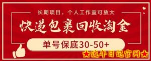快递包裹回收淘金,单号保底30-50+,长期项目,个人工作室可放大-流年日记