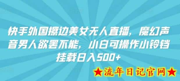 快手外国美女无人直播，魔幻声音男人欲罢不能，小白可操作小铃铛挂载日入500+-流年日记