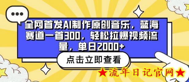 全网首发AI制作原创音乐，蓝海赛道一首300.轻松拉爆视频流量，单日2000+-流年日记