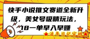 快手小说推文赛道全新升级,美女号吸睛玩法,18一单早入早赚-流年日记