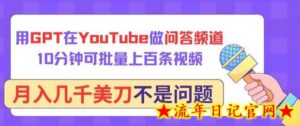用GPT在YouTube做问答频道,10分钟可批量上百条视频,月入几千美刀不是问题-流年日记