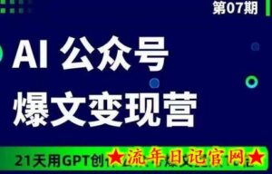 AI公众号爆文变现营07期,21天用GPT创作爆文提效10倍-流年日记