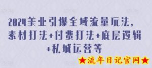 2024美业引爆全域流量玩法,素材打法 付费打法 底层逻辑 私城运营等-流年日记