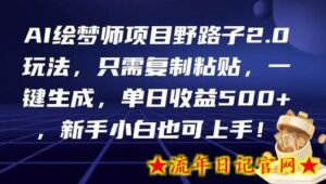 AI绘梦师项目野路子2.0玩法，只需复制粘贴，一键生成，单日收益500+，新手小白也可上手！-流年日记