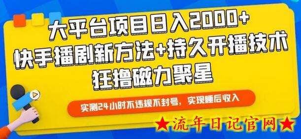 大平台项目日入2000+，快手播剧新方法+持久开播技术，狂撸磁力聚星-流年日记