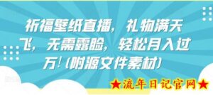 祈福壁纸直播，礼物满天飞，无需露脸，轻松月入过万!(附源文件素材)-流年日记