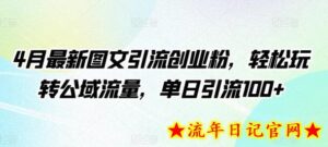 4月最新图文引流创业粉,轻松玩转公域流量,单日引流100+-流年日记