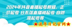 2024年抖音直播起号教程,正价起号 日不落直播间起号 自然流起号等-流年日记