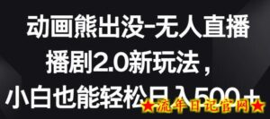 动画熊出没-无人直播播剧2.0新玩法,小白也能轻松日入500+-流年日记