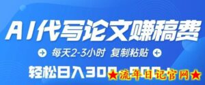 AI代写论文赚稿费,每天2-3小时,复制粘贴,轻松日入300-500+-流年日记