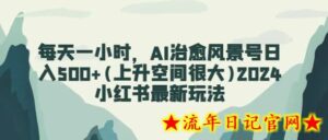 每天一小时,AI治愈风景号日入500+(上升空间很大)2024小红书最新玩法-流年日记