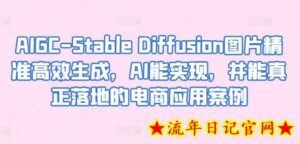 AIGC-Stable Diffusion图片精准高效生成，AI能实现，并能真正落地的电商应用案例-流年日记