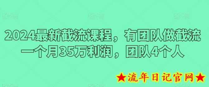 2024最新截流课程，有团队做截流一个月35万利润，团队4个人-流年日记