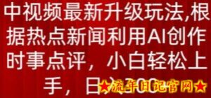 中视频最新升级玩法,根据热点新闻利用AI创作时事点评,日入300+-流年日记