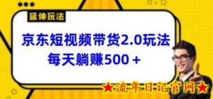 2024最新京东短视频带货2.0玩法,每天3分钟,日入500+-流年日记