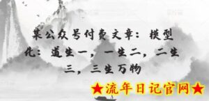 某公众号付费文章:模型化:道生一,一生二,二生三,三生万物-流年日记