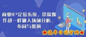 商业IP定位系统,带你像作战一样做入场前分析、布同与推演-流年日记