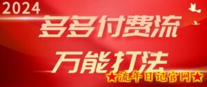 2024多多付费流万能打法、强付费起爆、流量逻辑、高转化、高投产-流年日记