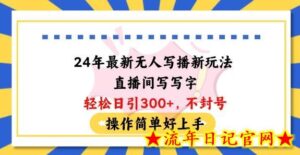 24年最新无人写播新玩法直播间，写写字轻松日引100+粉丝，不封号操作简单好上手-流年日记