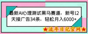 最新AI心理测试黑马赛道,新号12天接广告34条,轻松月入6000+-流年日记