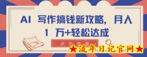 AI 写作搞钱新攻略,月入 1 万+轻松达成-流年日记