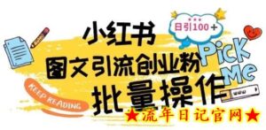 最新小红书批量图文引流技术,日引100+创业粉-流年日记