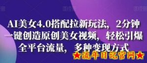 AI美女4.0搭配拉新玩法,2分钟一键创造原创美女视频,轻松引爆全平台流量,多种变现方式-流年日记
