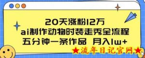 20天涨粉12万,ai制作动物时装走秀全流程,五分钟一条作品,流量大-流年日记