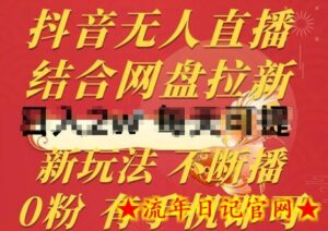 抖音无人直播,结合网盘拉新,新玩法不违规不断播,0粉有手机就能做-流年日记